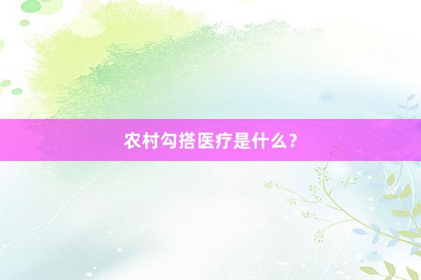 农村勾搭医疗是什么？