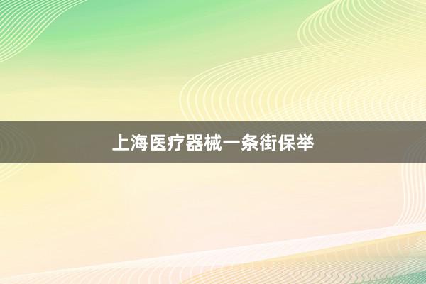上海医疗器械一条街保举